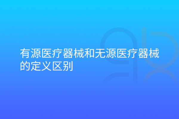 有源醫(yī)療器械和無源醫(yī)療器械的定義區(qū)別